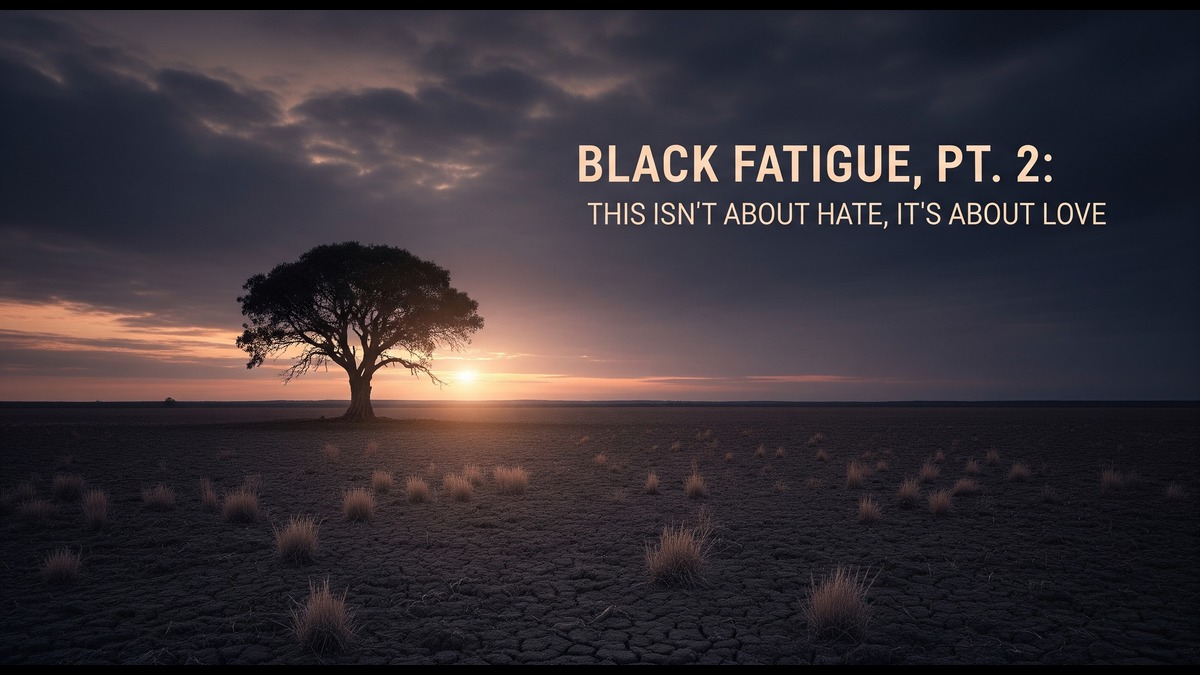Black Fatigue, Pt. 2: This Isn’t About Hate,It’s About Love
